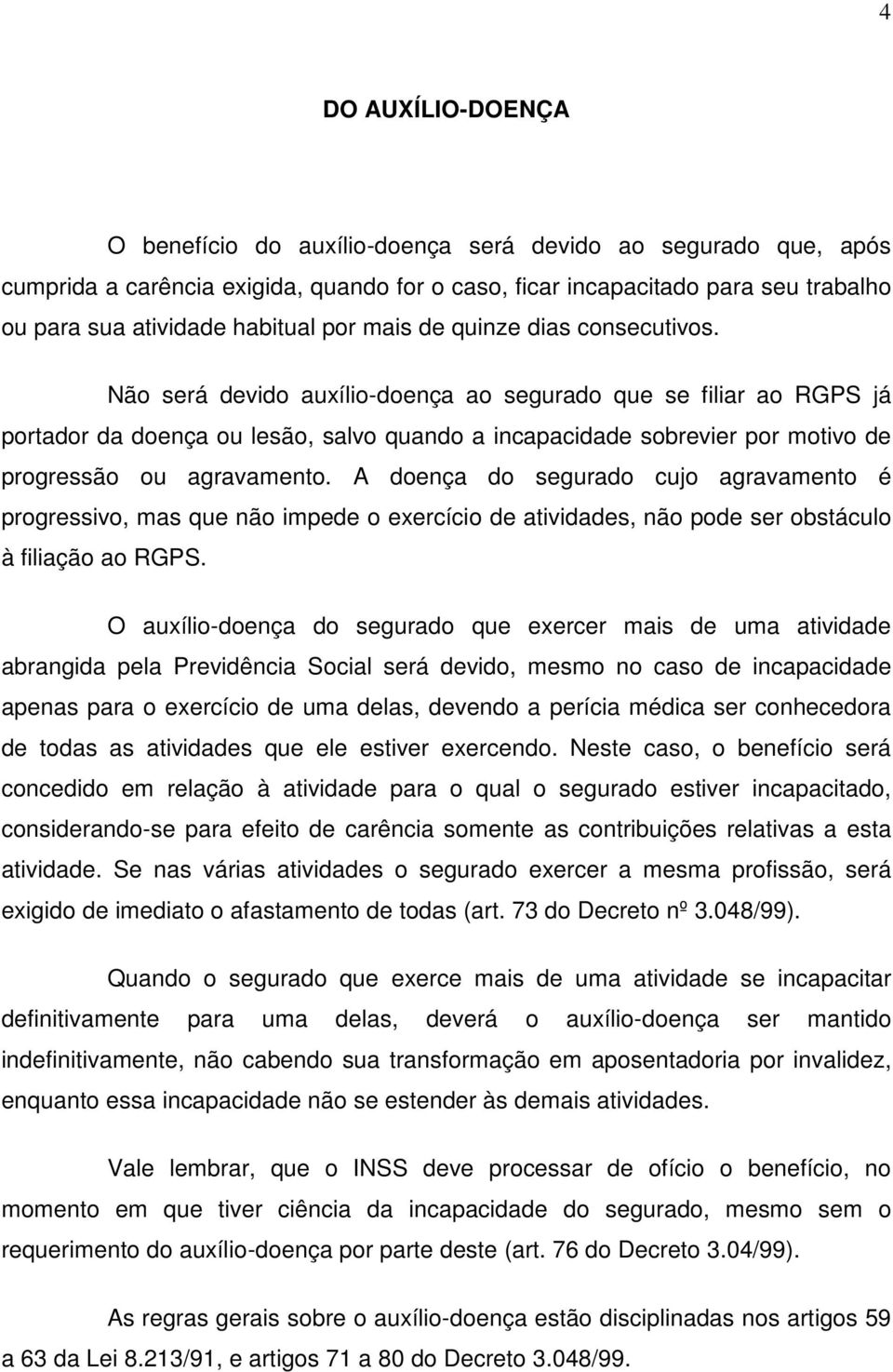 Não será devido auxílio-doença ao segurado que se filiar ao RGPS já portador da doença ou lesão, salvo quando a incapacidade sobrevier por motivo de progressão ou agravamento.