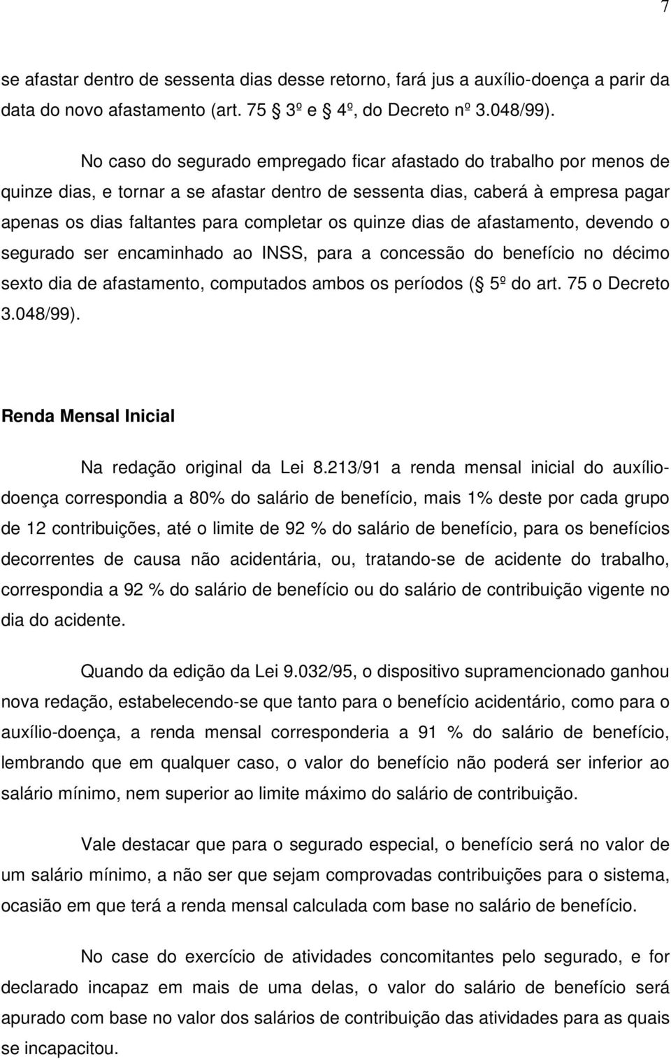 quinze dias de afastamento, devendo o segurado ser encaminhado ao INSS, para a concessão do benefício no décimo sexto dia de afastamento, computados ambos os períodos ( 5º do art. 75 o Decreto 3.