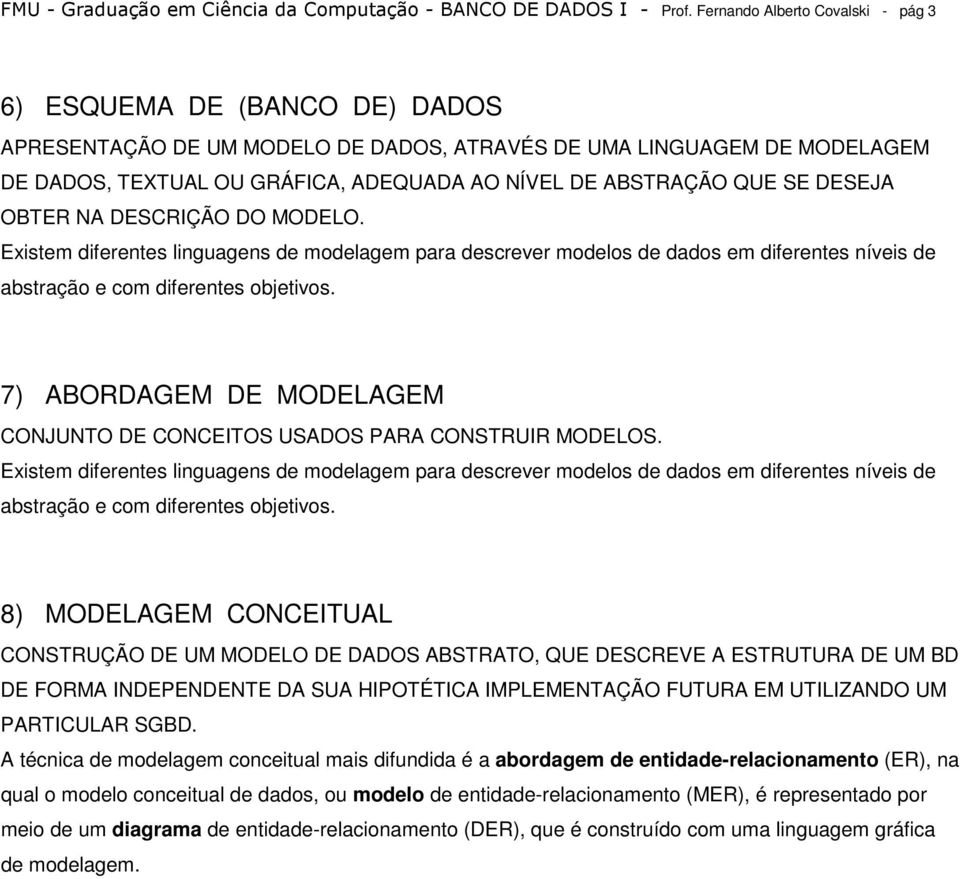 QUE SE DESEJA OBTER NA DESCRIÇÃO DO MODELO. Existem diferentes linguagens de modelagem para descrever modelos de dados em diferentes níveis de abstração e com diferentes objetivos.