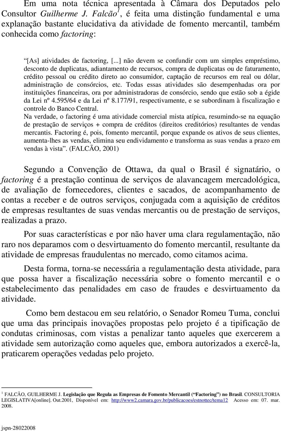 ..] não devem se confundir com um simples empréstimo, desconto de duplicatas, adiantamento de recursos, compra de duplicatas ou de faturamento, crédito pessoal ou crédito direto ao consumidor,