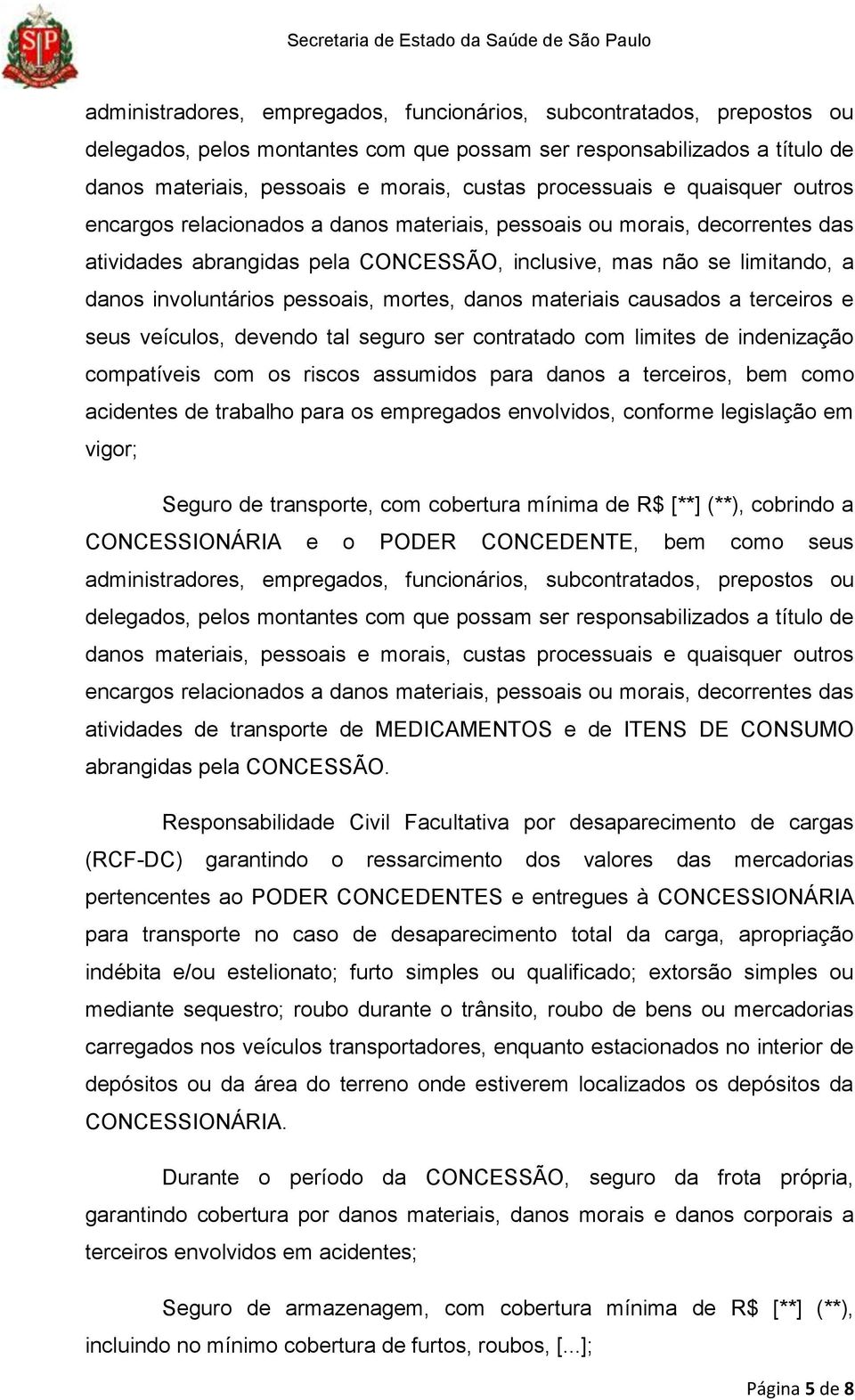 involuntários pessoais, mortes, danos materiais causados a terceiros e seus veículos, devendo tal seguro ser contratado com limites de indenização compatíveis com os riscos assumidos para danos a