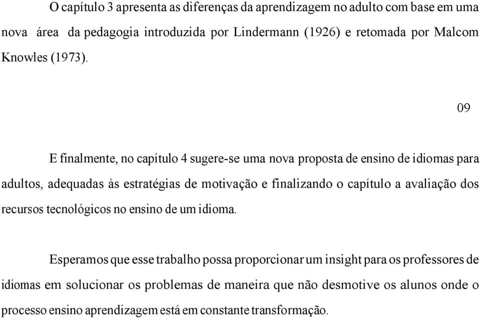 09 E finalmente, no capítulo 4 sugere-se uma nova proposta de ensino de idiomas para adultos, adequadas às estratégias de motivação e finalizando o