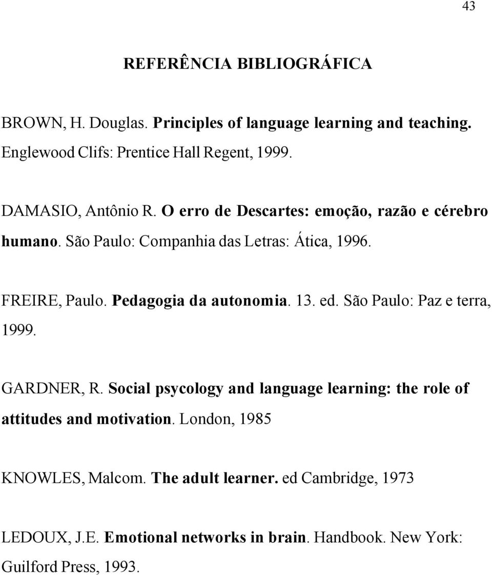 Pedagogia da autonomia. 13. ed. São Paulo: Paz e terra, 1999. GARDNER, R.