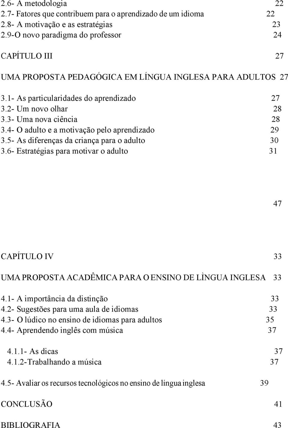 3- Uma nova ciência 28 3.4- O adulto e a motivação pelo aprendizado 29 3.5- As diferenças da criança para o adulto 30 3.