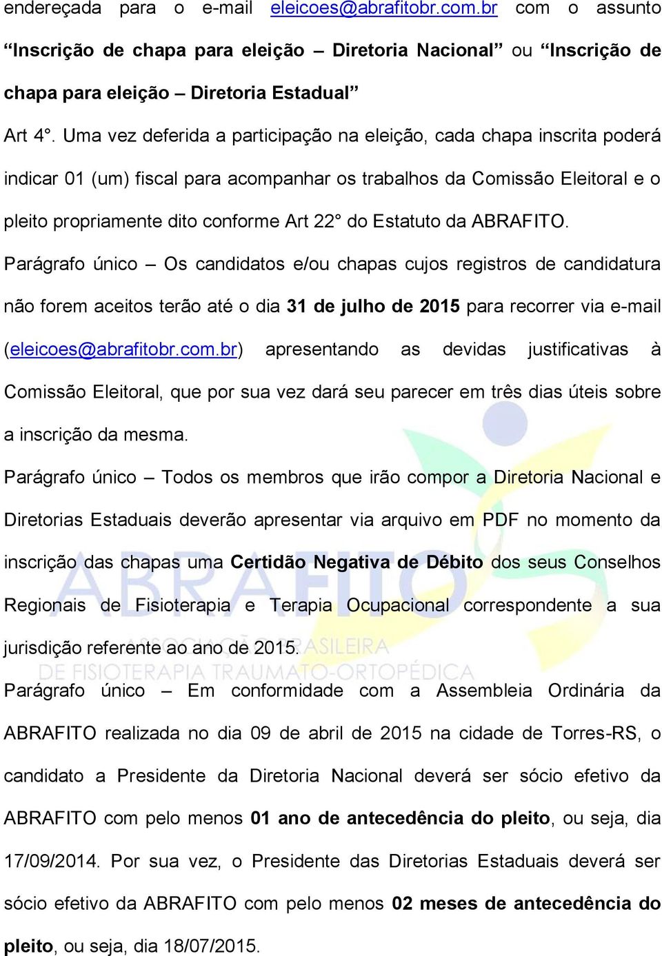 Estatuto da ABRAFITO. Parágrafo único Os candidatos e/ou chapas cujos registros de candidatura não forem aceitos terão até o dia 31 de julho de 2015 para recorrer via e-mail (eleicoes@abrafitobr.com.