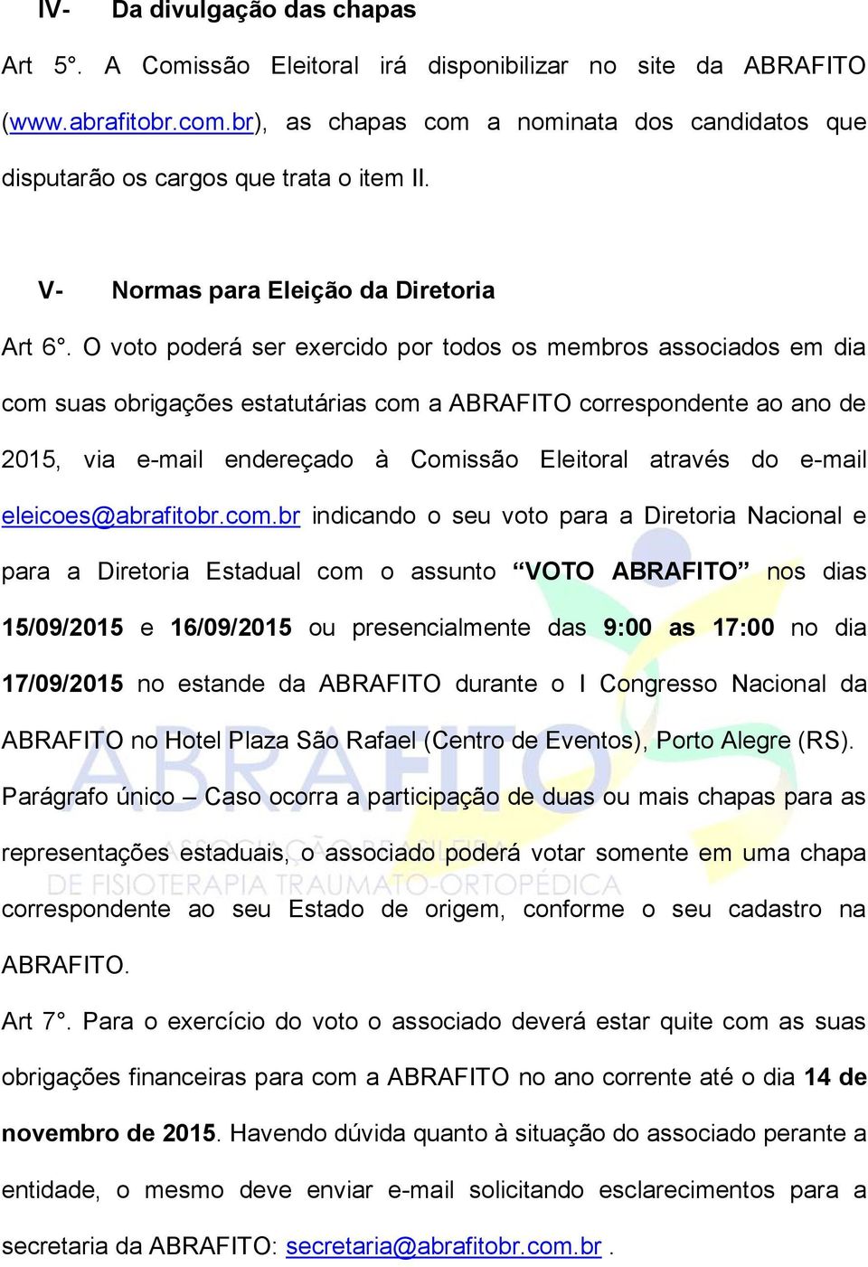 O voto poderá ser exercido por todos os membros associados em dia com suas obrigações estatutárias com a ABRAFITO correspondente ao ano de 2015, via e-mail endereçado à Comissão Eleitoral através do