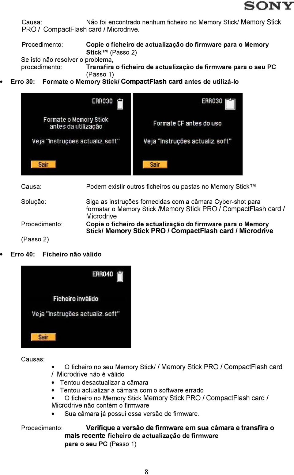 (Passo 1) Erro 30: Formate o Memory Stick/ CompactFlash card antes de utilizá-lo Causa: Solução: Procedimento: (Passo 2) Podem existir outros ficheiros ou pastas no Memory Stick Siga as instruções