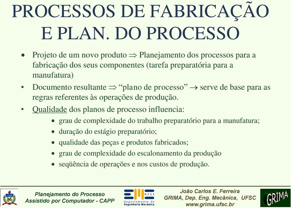 manufatura) Documento resultante plano de processo serve de base para as regras referentes às operações de produção.