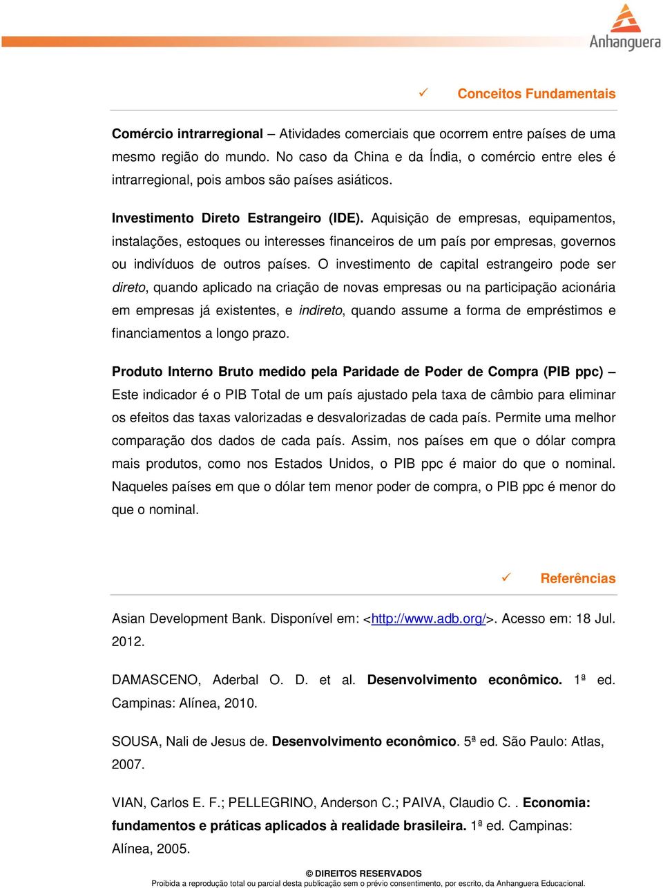 Aquisição de empresas, equipamentos, instalações, estoques ou interesses financeiros de um país por empresas, governos ou indivíduos de outros países.