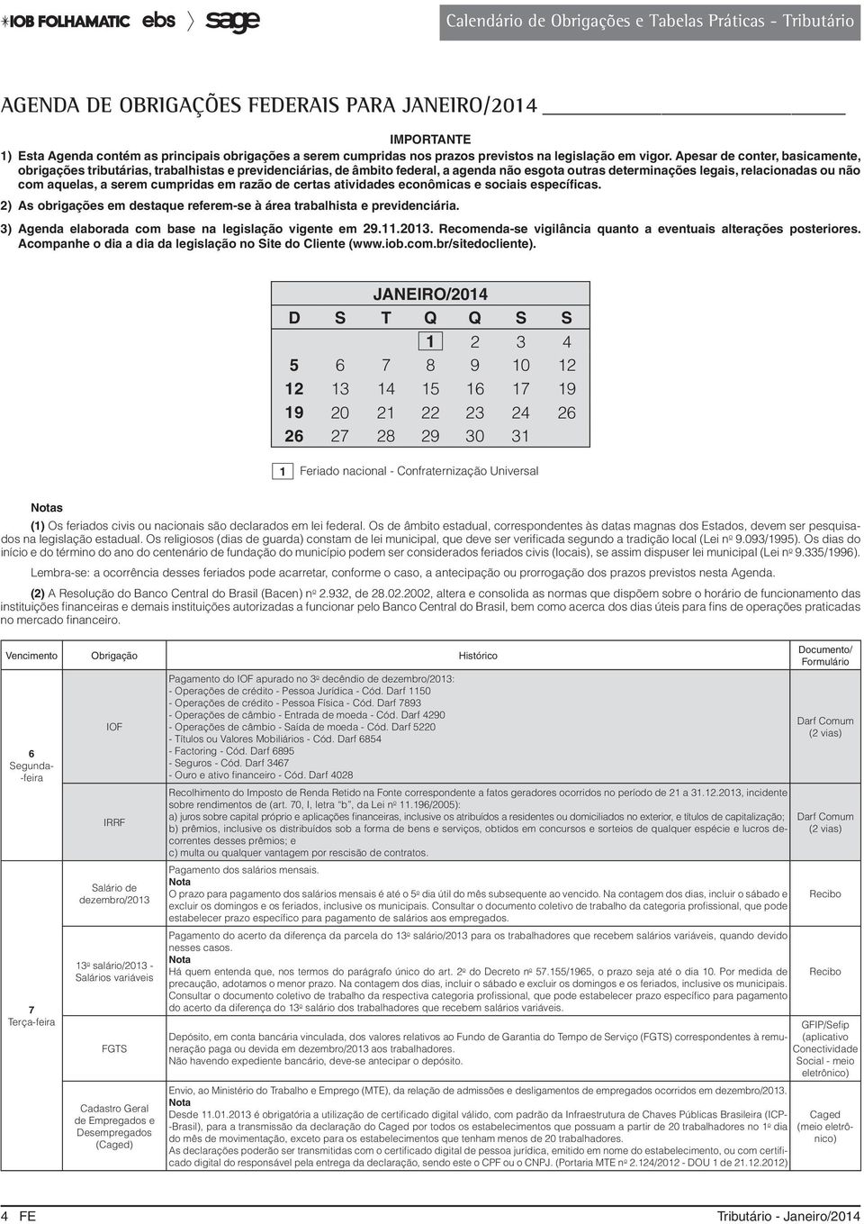 cumpridas em razão de certas atividades econômicas e sociais específicas. 2) As obrigações em destaque referem-se à área trabalhista e previdenciária.