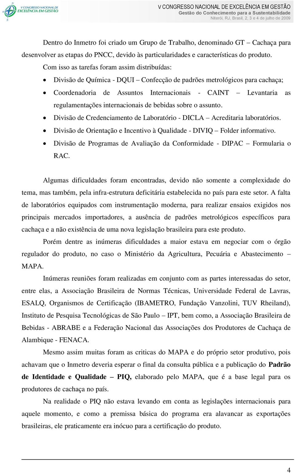 internacionais de bebidas sobre o assunto. Divisão de Credenciamento de Laboratório - DICLA Acreditaria laboratórios. Divisão de Orientação e Incentivo à Qualidade - DIVIQ Folder informativo.