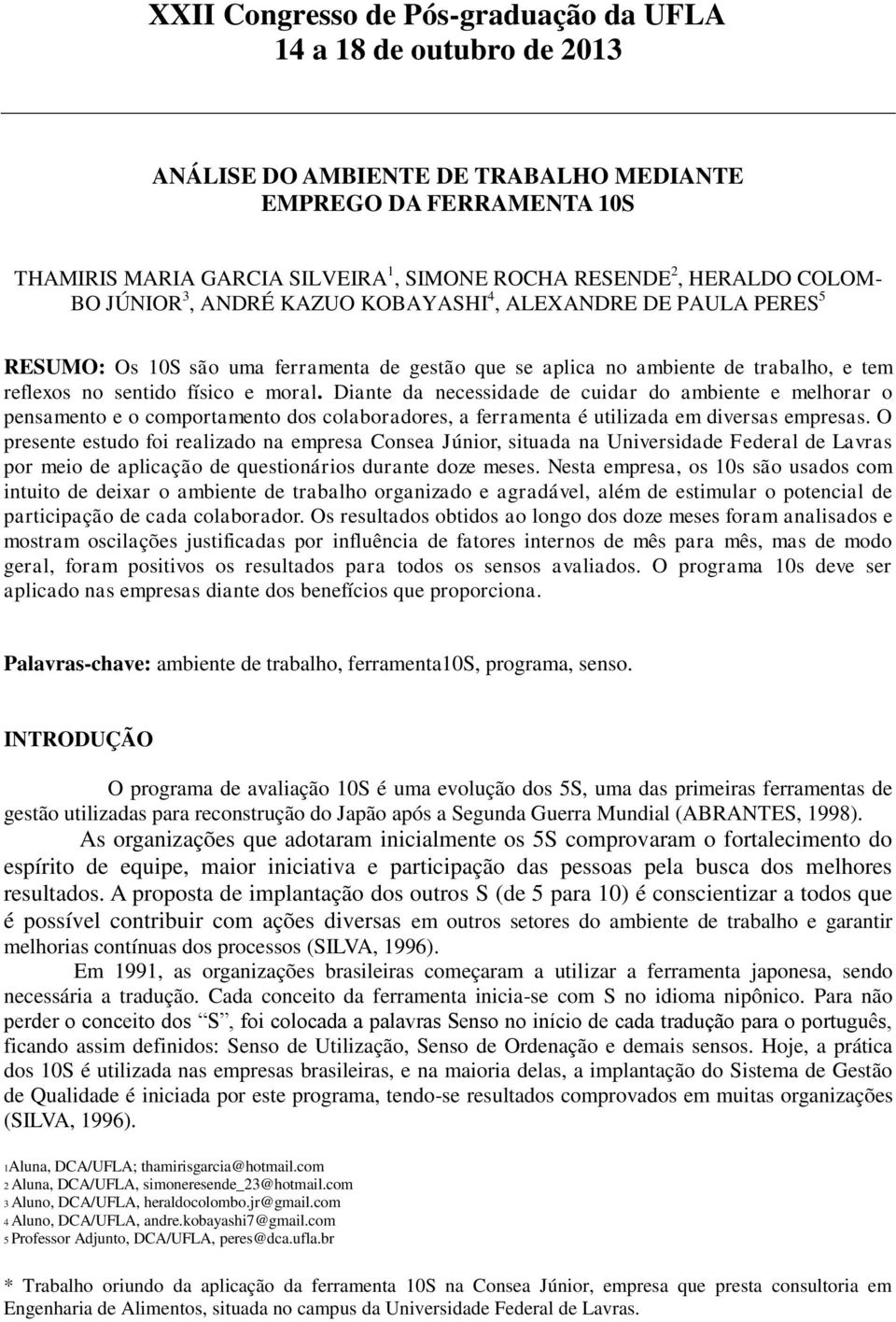 Diante da necessidade de cuidar do ambiente e melhorar o pensamento e o comportamento dos colaboradores, a ferramenta é utilizada em diversas empresas.