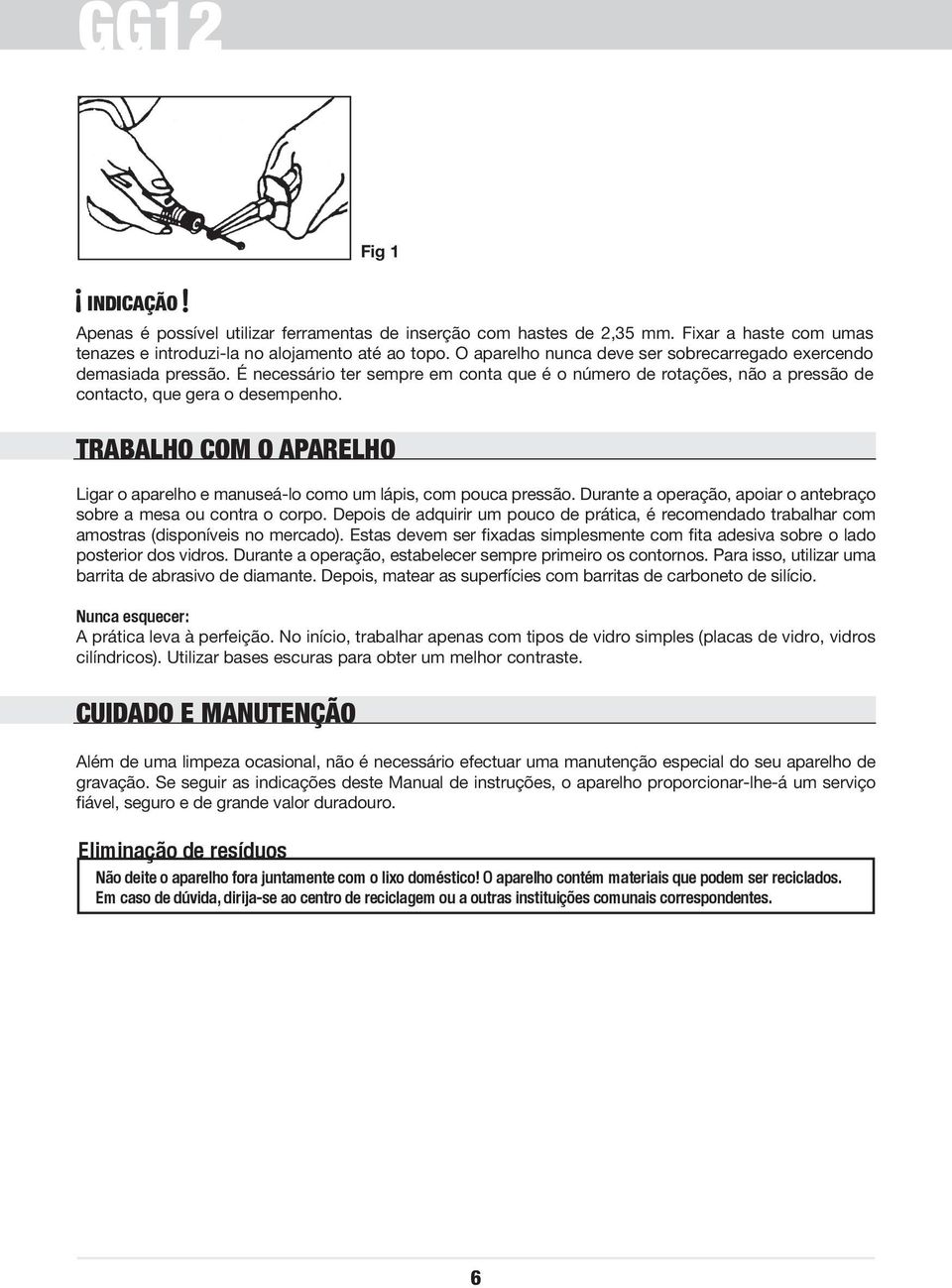 TRABALHO COM O APARELHO Ligar o aparelho e manuseá-lo como um lápis, com pouca pressão. Durante a operação, apoiar o antebraço sobre a mesa ou contra o corpo.