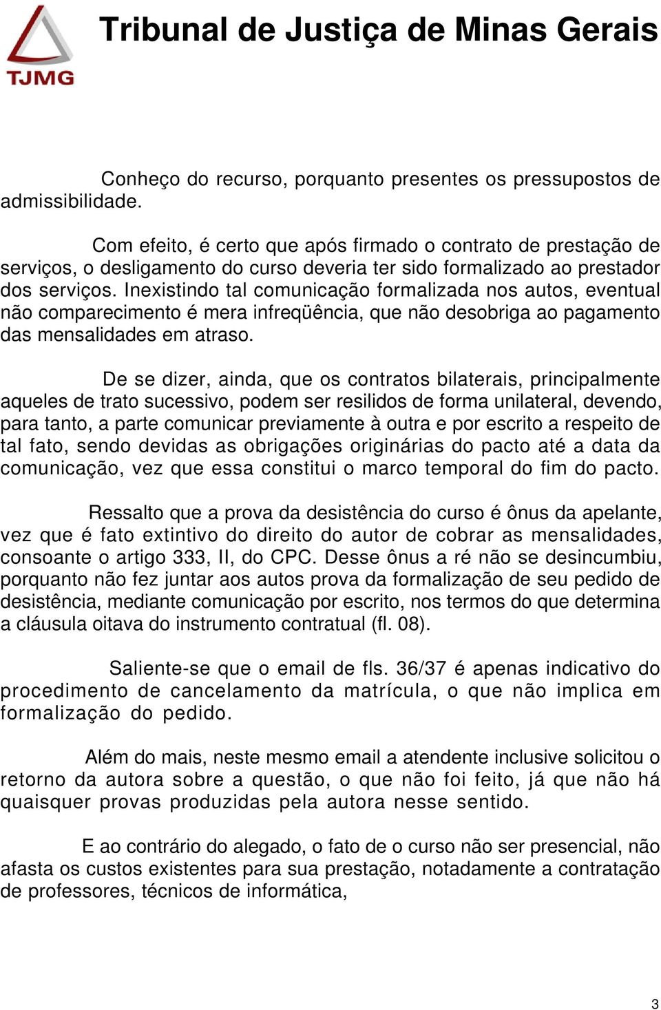 Inexistindo tal comunicação formalizada nos autos, eventual não comparecimento é mera infreqüência, que não desobriga ao pagamento das mensalidades em atraso.