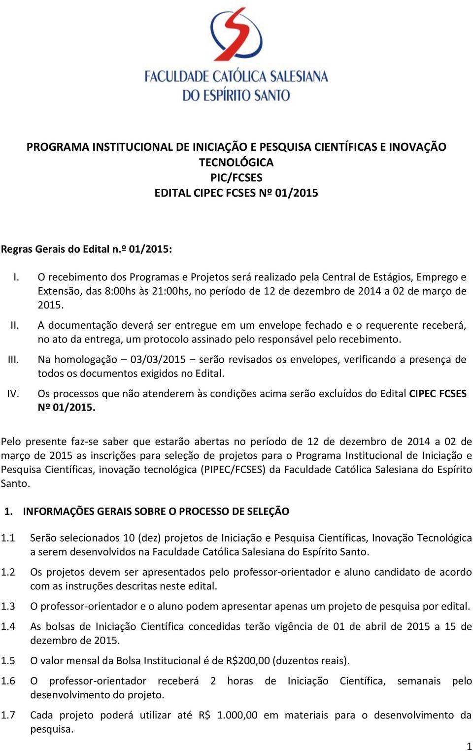 A documentação deverá ser entregue em um envelope fechado e o requerente receberá, no ato da entrega, um protocolo assinado pelo responsável pelo recebimento.