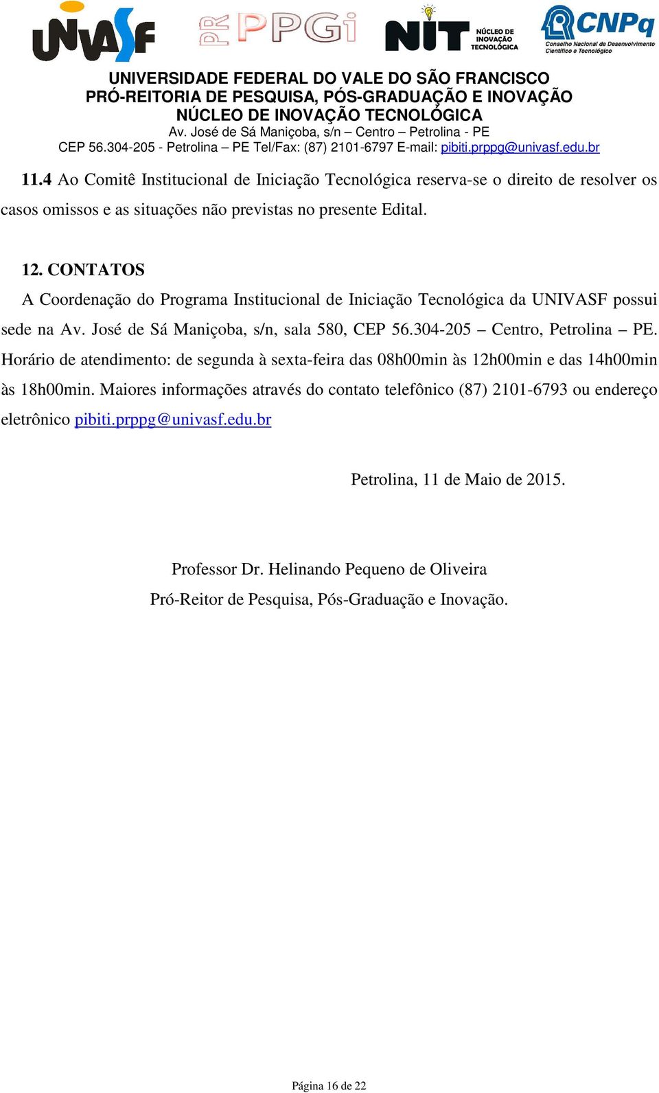 304-205 Centro, Petrolina PE. Horário de atendimento: de segunda à sexta-feira das 08h00min às 12h00min e das 14h00min às 18h00min.