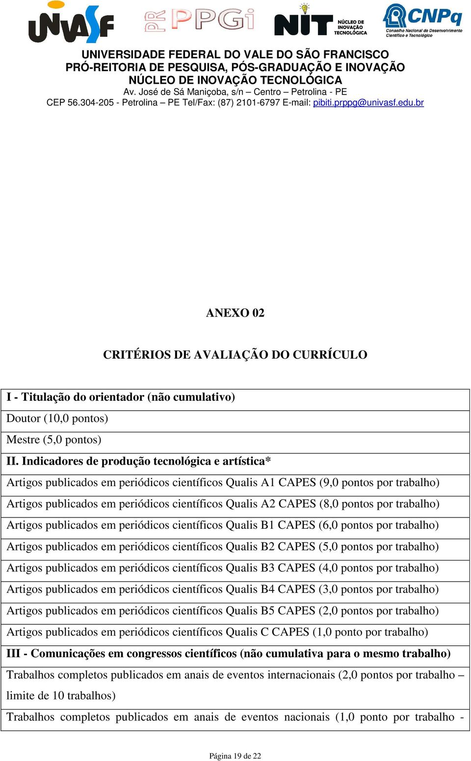 (8,0 pontos por trabalho) Artigos publicados em periódicos científicos Qualis B1 CAPES (6,0 pontos por trabalho) Artigos publicados em periódicos científicos Qualis B2 CAPES (5,0 pontos por trabalho)