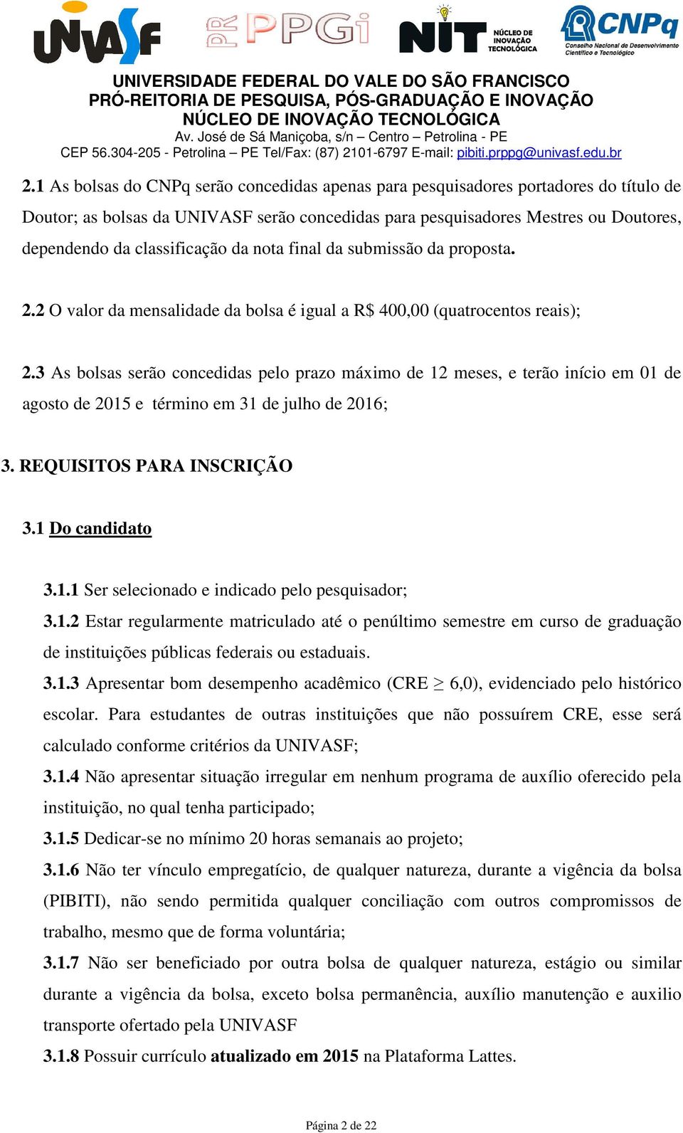 3 As bolsas serão concedidas pelo prazo máximo de 12 meses, e terão início em 01 de agosto de 2015 e término em 31 de julho de 2016; 3. REQUISITOS PARA INSCRIÇÃO 3.1 Do candidato 3.1.1 Ser selecionado e indicado pelo pesquisador; 3.