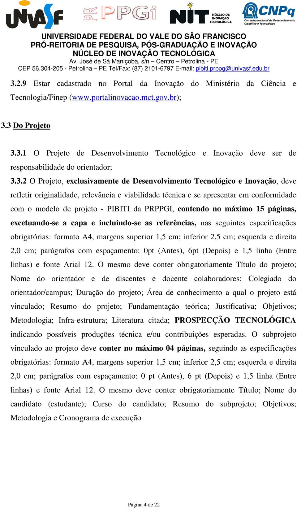 da PRPPGI, contendo no máximo 15 páginas, excetuando-se a capa e incluindo-se as referências, nas seguintes especificações obrigatórias: formato A4, margens superior 1,5 cm; inferior 2,5 cm; esquerda