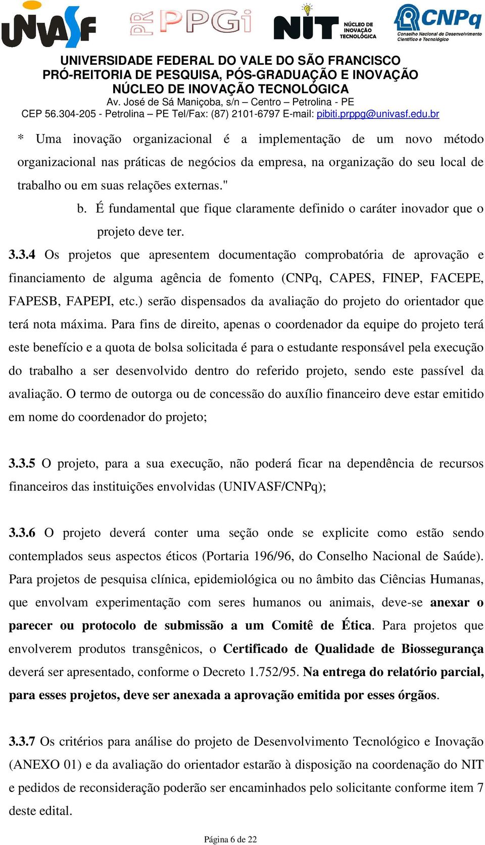 3.4 Os projetos que apresentem documentação comprobatória de aprovação e financiamento de alguma agência de fomento (CNPq, CAPES, FINEP, FACEPE, FAPESB, FAPEPI, etc.