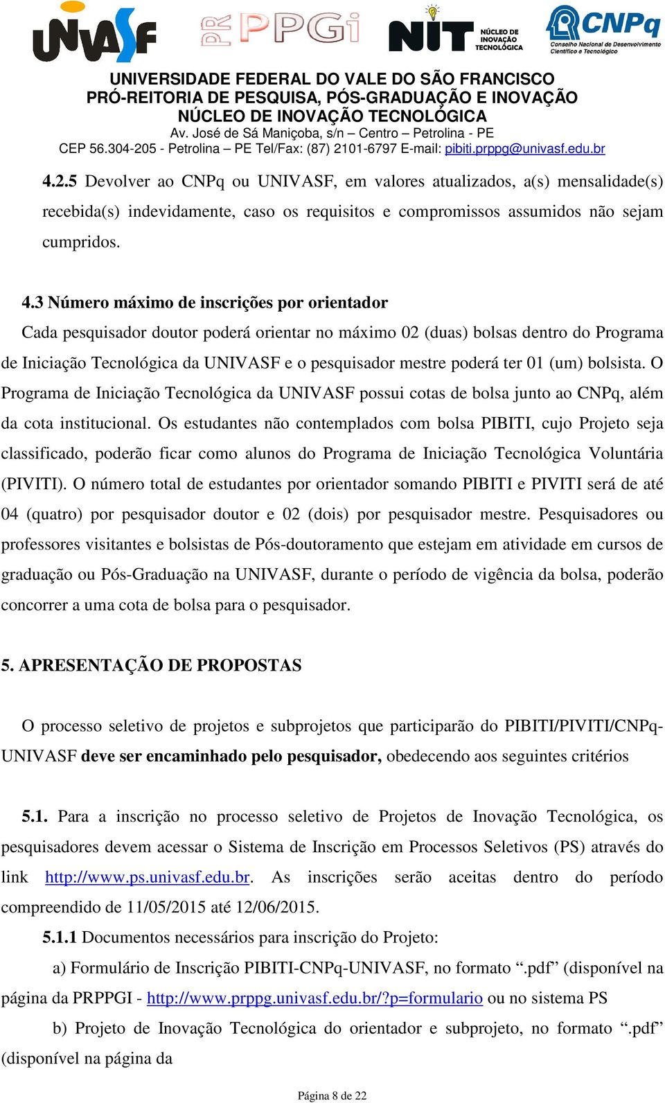 ter 01 (um) bolsista. O Programa de Iniciação Tecnológica da UNIVASF possui cotas de bolsa junto ao CNPq, além da cota institucional.