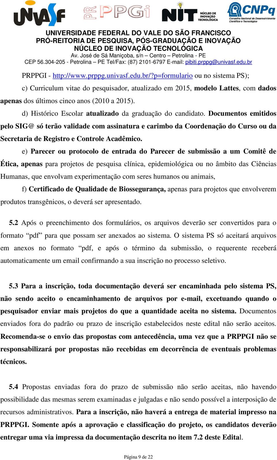 Documentos emitidos pelo SIG@ só terão validade com assinatura e carimbo da Coordenação do Curso ou da Secretaria de Registro e Controle Acadêmico.