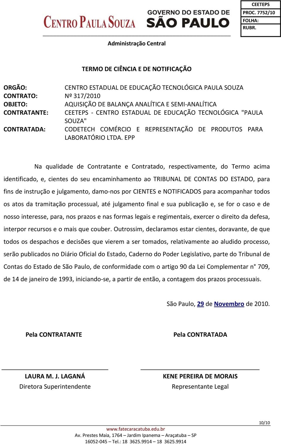 EPP Na qualidade de Contratante e Contratado, respectivamente, do Termo acima identificado, e, cientes do seu encaminhamento ao TRIBUNAL DE CONTAS DO ESTADO, para fins de instrução e julgamento, damo