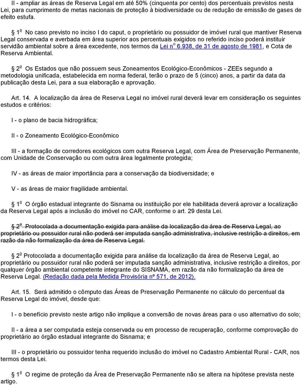 1 o No caso previsto no inciso I do caput, o proprietário ou possuidor de imóvel rural que mantiver Reserva Legal conservada e averbada em área superior aos percentuais exigidos no referido inciso