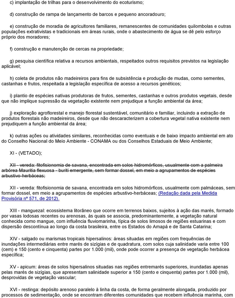 manutenção de cercas na propriedade; g) pesquisa científica relativa a recursos ambientais, respeitados outros requisitos previstos na legislação aplicável; h) coleta de produtos não madeireiros para