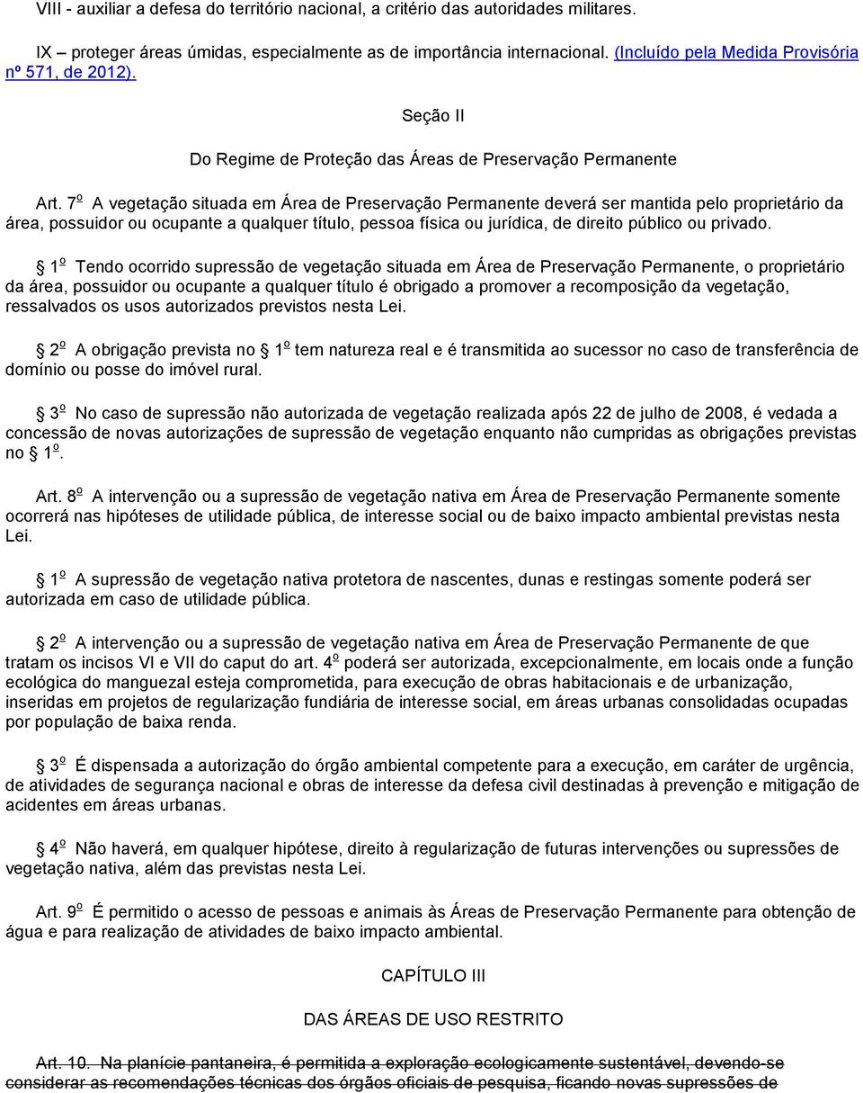 7 o A vegetação situada em Área de Preservação Permanente deverá ser mantida pelo proprietário da área, possuidor ou ocupante a qualquer título, pessoa física ou jurídica, de direito público ou