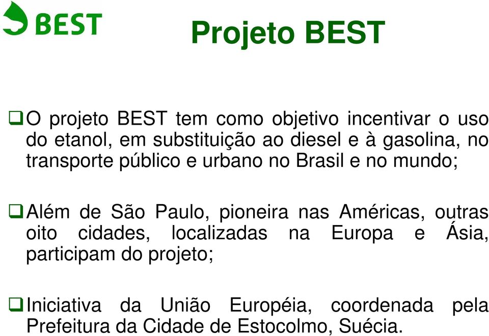 pioneira nas Américas, outras oito cidades, localizadas na Europa e Ásia, participam do