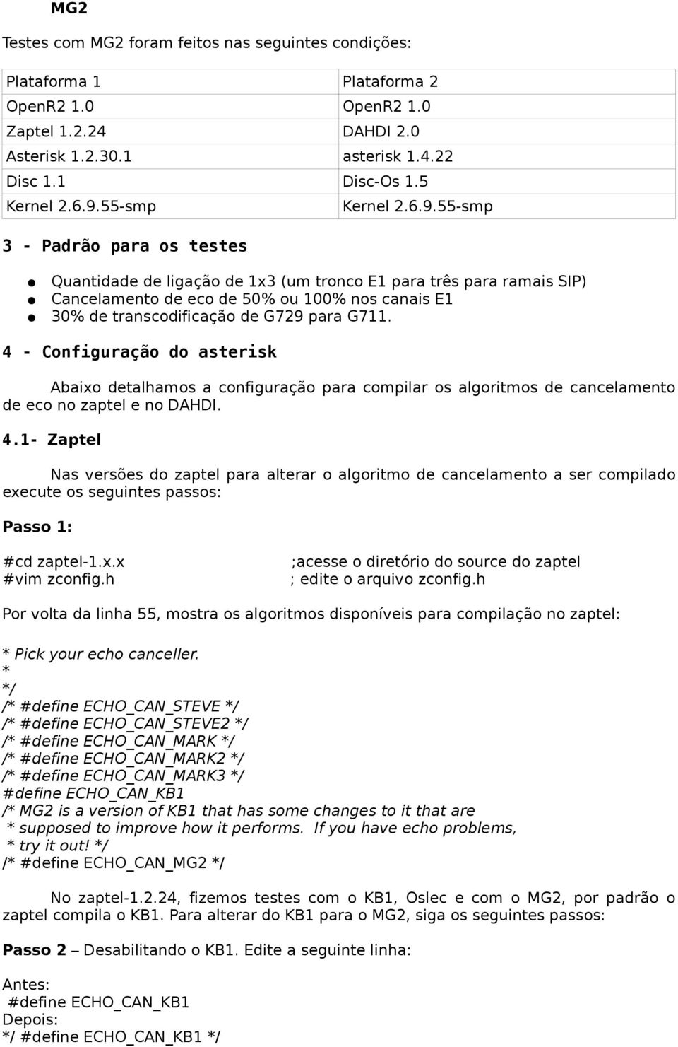 55-smp Quantidade de ligação de 1x3 (um tronco E1 para três para ramais SIP) Cancelamento de eco de % ou 1% nos canais E1 % de transcodificação de G729 para G711.