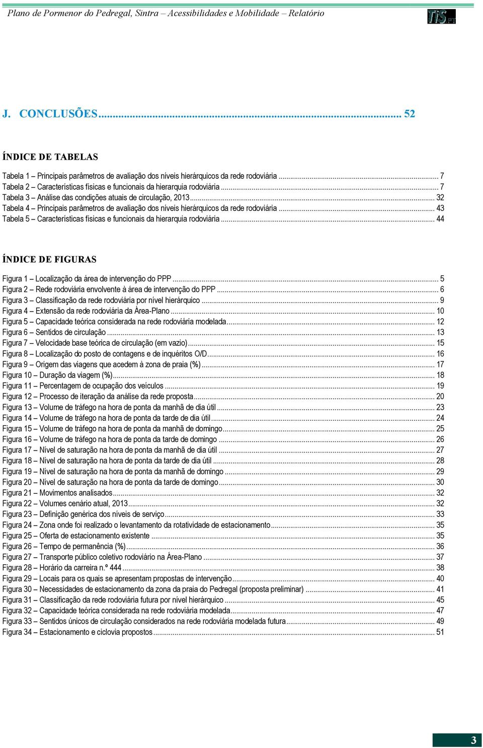 .. 43 Tabela 5 Características físicas e funcionais da hierarquia rodoviária... 44 ÍNDICE DE FIGURAS Figura 1 Localização da área de intervenção do PPP.