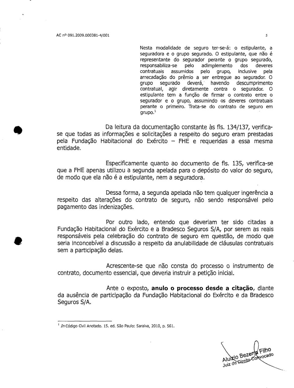 ser entregue ao segurador. O grupo segurado deverá, havendo descumprimento contratual, agir diretamente contra o segurador.