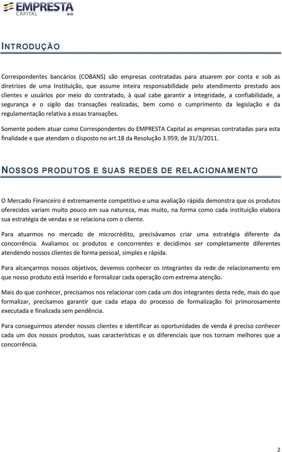 regulamentação relativa a essas transações. Somente podem atuar como Correspondentes do EMPRESTA Capital as empresas contratadas para esta finalidade e que atendam o disposto no art.18 da Resolução 3.