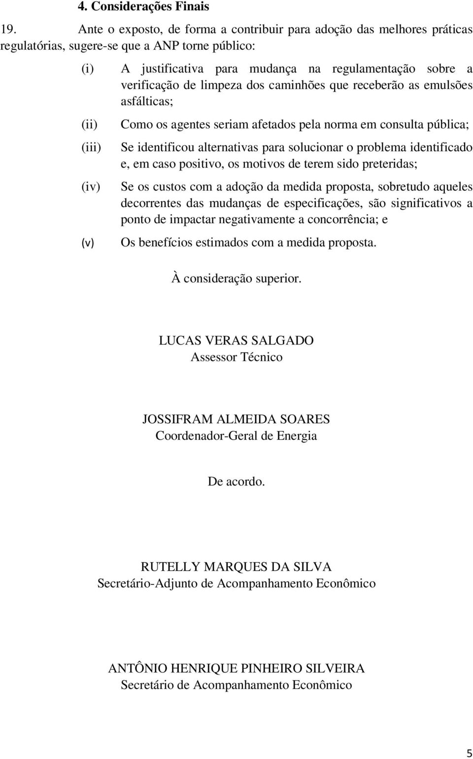 verificação de limpeza dos caminhões que receberão as emulsões asfálticas; Como os agentes seriam afetados pela norma em consulta pública; Se identificou alternativas para solucionar o problema