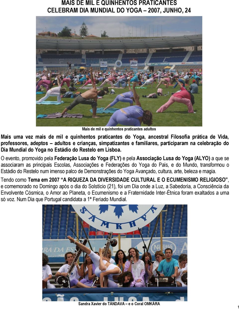 O evento, promovido pela Federação Lusa do Yoga (FLY) e pela Associação Lusa do Yoga (ALYO) a que se associaram as principais Escolas, Associações e Federações do Yoga do País, e do Mundo,