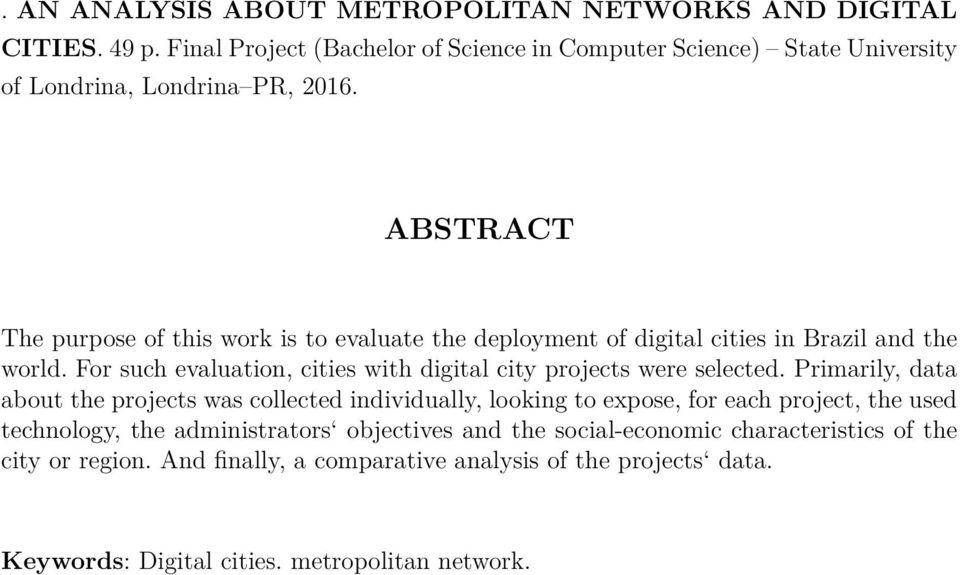 ABSTRACT The purpose of this work is to evaluate the deployment of digital cities in Brazil and the world.