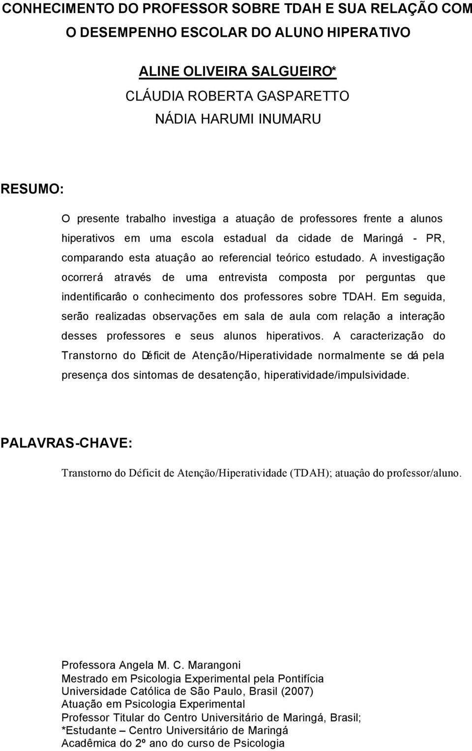 A investigação ocorrerá através de uma entrevista composta por perguntas que indentificarâo o conhecimento dos professores sobre TDAH.