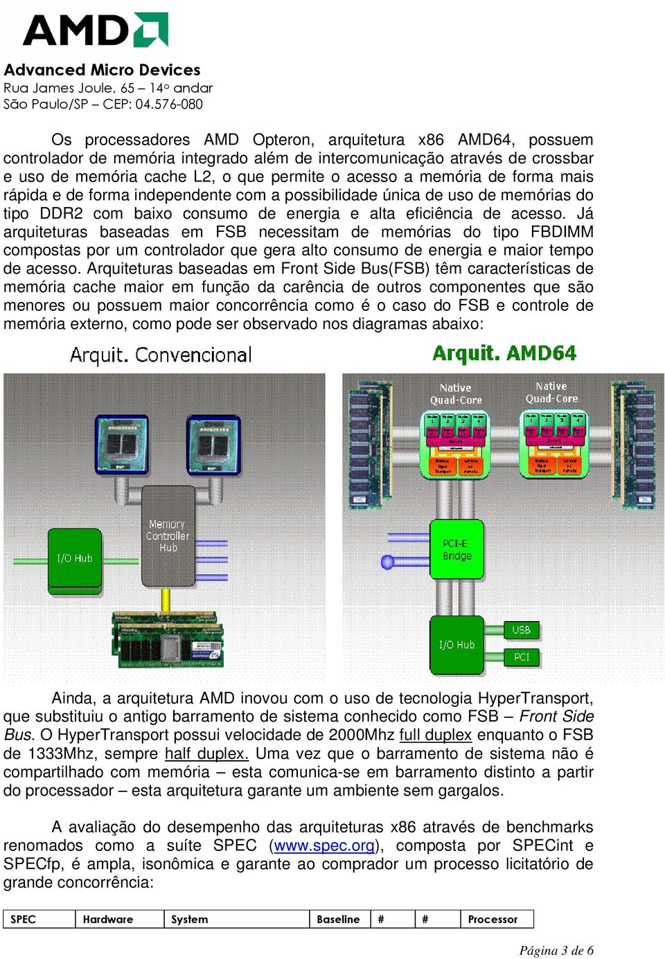 Já arquiteturas baseadas em FSB necessitam de memórias do tipo FBDIMM compostas por um controlador que gera alto consumo de energia e maior tempo de acesso.