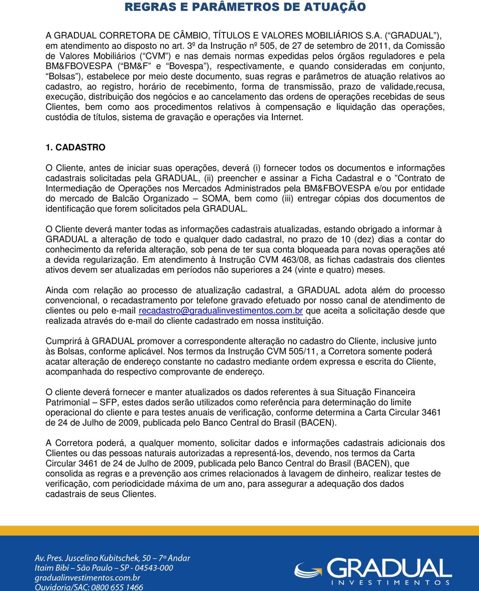 respectivamente, e quando consideradas em conjunto, Bolsas ), estabelece por meio deste documento, suas regras e parâmetros de atuação relativos ao cadastro, ao registro, horário de recebimento,