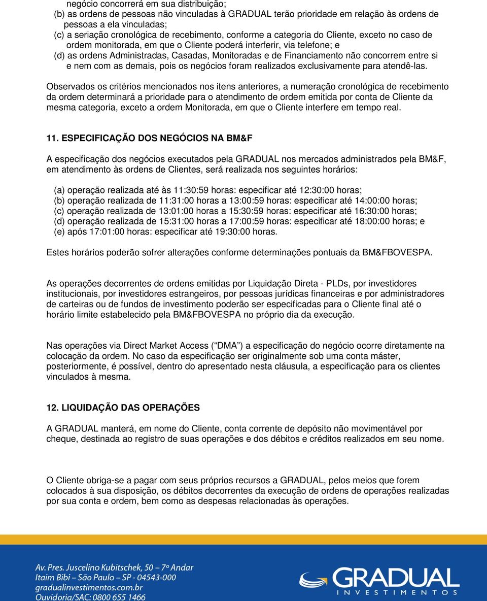 concorrem entre si e nem com as demais, pois os negócios foram realizados exclusivamente para atendê-las.