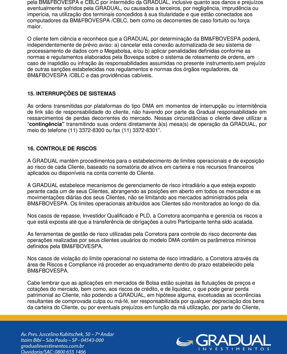 O cliente tem ciência e reconhece que a GRADUAL por determinação da BM&FBOVESPA poderá, independentemente de prévio aviso: a) cancelar esta conexão automatizada de seu sistema de processamento de