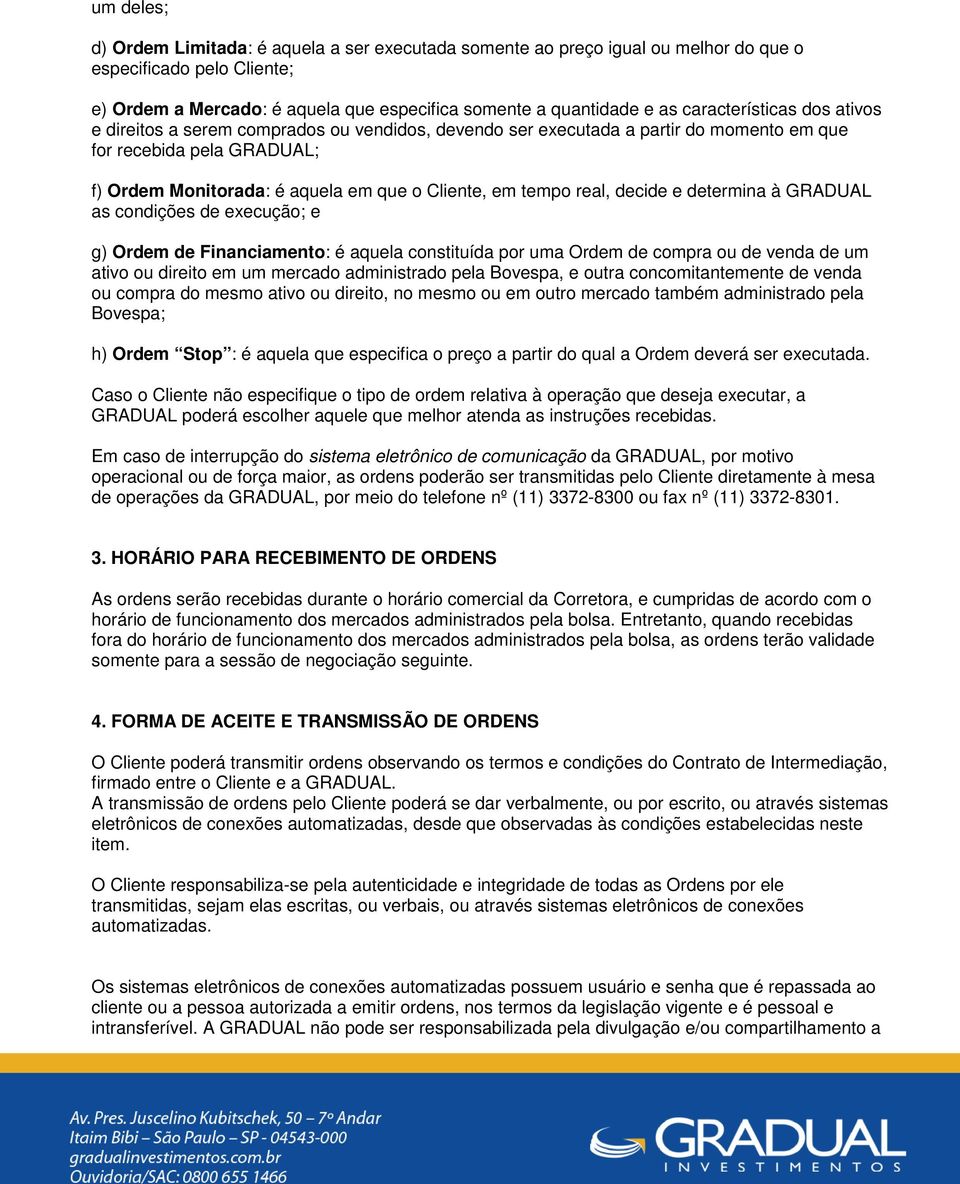 tempo real, decide e determina à GRADUAL as condições de execução; e g) Ordem de Financiamento: é aquela constituída por uma Ordem de compra ou de venda de um ativo ou direito em um mercado