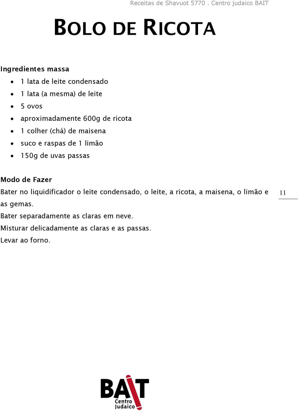 Fazer Bater no liquidificador o leite condensado, o leite, a ricota, a maisena, o limão e as gemas.