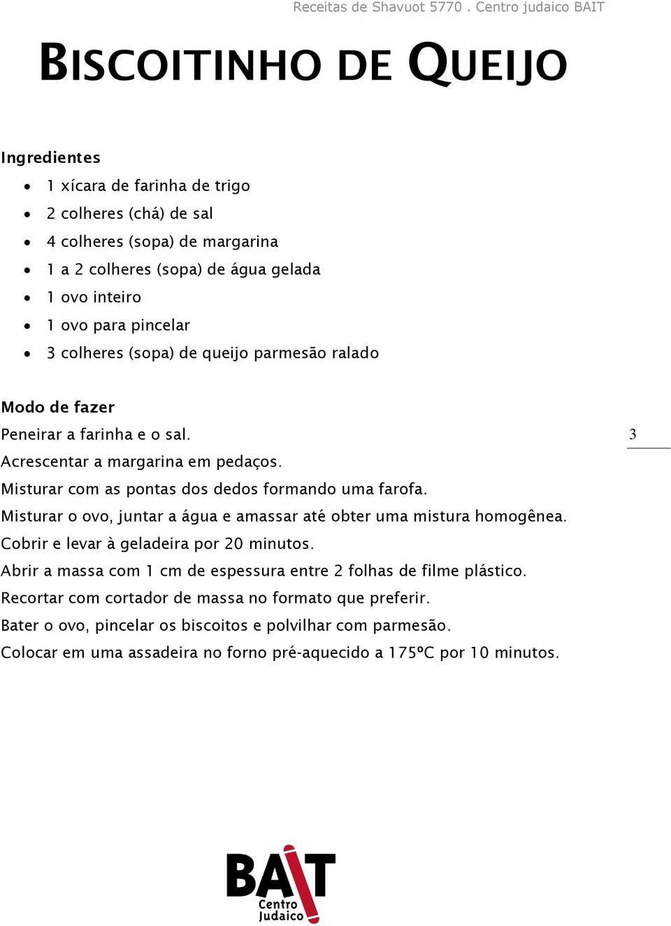 Misturar o ovo, juntar a água e amassar até obter uma mistura homogênea. Cobrir e levar à geladeira por 20 minutos.