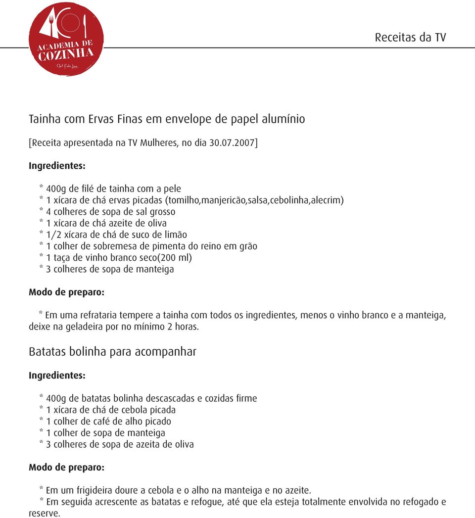 oliva * 1/2 xícara de chá de suco de limão * 1 colher de sobremesa de pimenta do reino em grão * 1 taça de vinho branco seco(200 ml) * 3 colheres de sopa de manteiga Modo de preparo: * Em uma