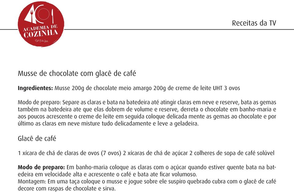 mente as gemas ao chocolate e por último as claras em neve misture tudo delicadamente e leve a geladeira.