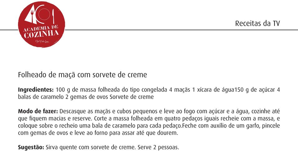 macias e reserve. Corte a massa folheada em quatro pedaços iguais recheie com a massa, e coloque sobre o recheio uma bala de caramelo para cada pedaço.