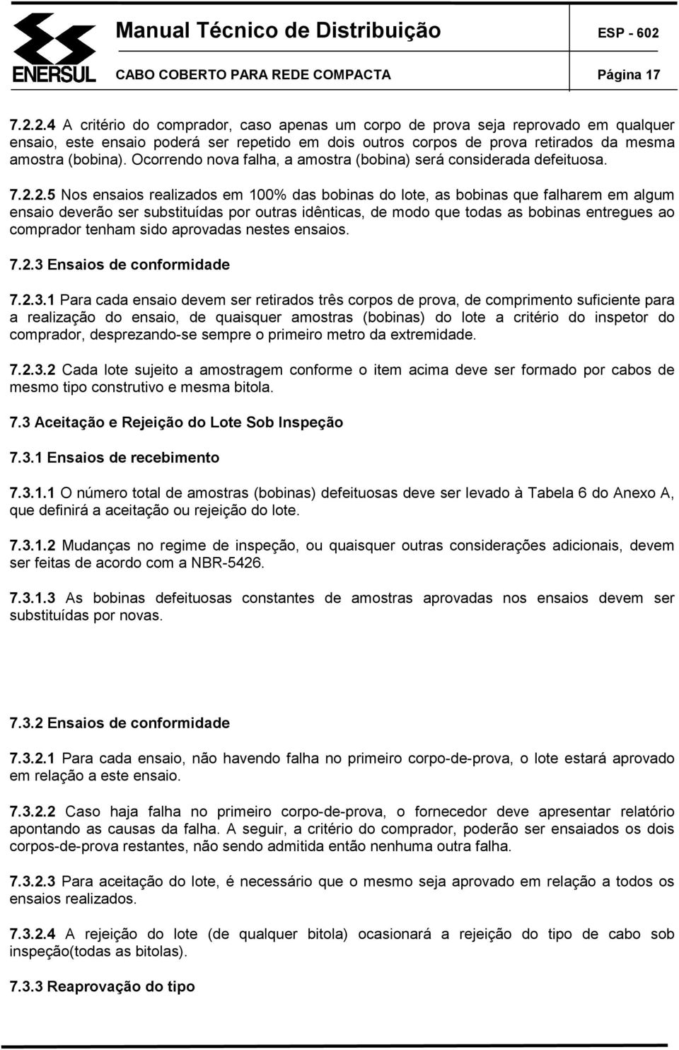 Ocorrendo nova falha, a amostra (bobina) será considerada defeituosa. 7.2.